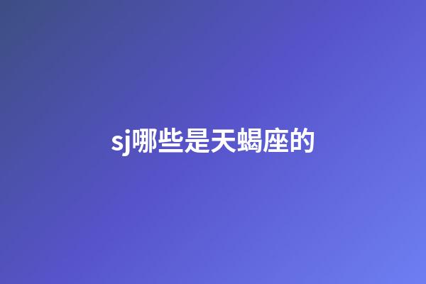 sj哪些是天蝎座的-第1张-星座运势-玄机派