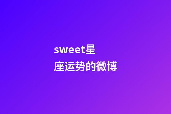 sweet星座运势的微博-第1张-星座运势-玄机派