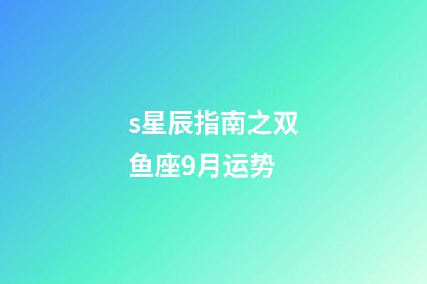s星辰指南之双鱼座9月运势-第1张-星座运势-玄机派