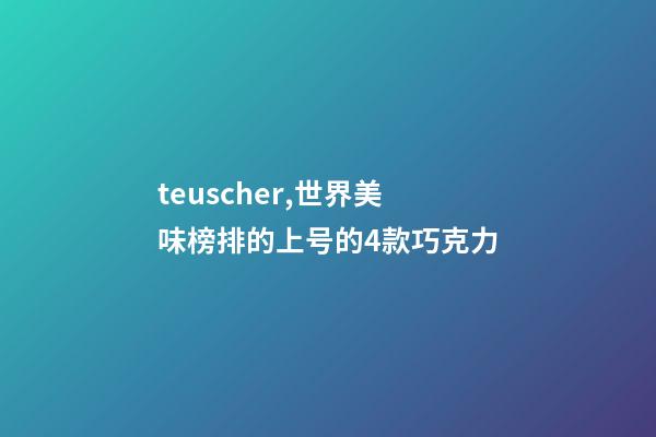 teuscher,世界美味榜排的上号的4款巧克力-第1张-观点-玄机派