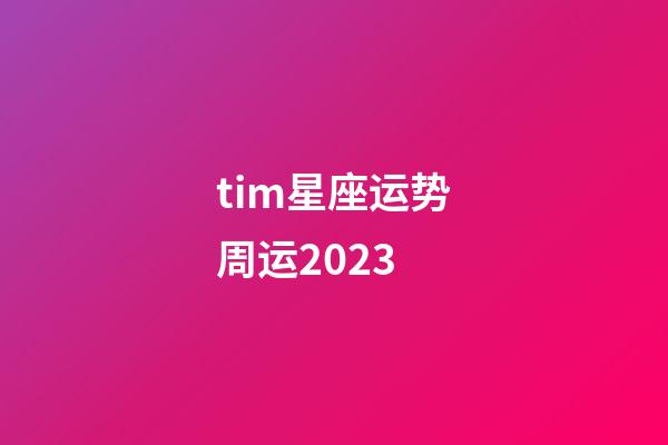 tim星座运势周运2023-第1张-星座运势-玄机派