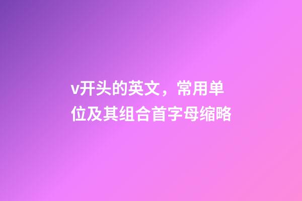 v开头的英文，常用单位及其组合首字母缩略-第1张-观点-玄机派