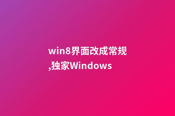 win8界面改成常规,独家Windows-第1张-观点-玄机派
