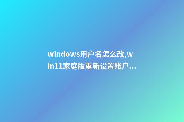 windows用户名怎么改,win11家庭版重新设置账户名的方法是什么-第1张-观点-玄机派