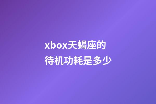xbox天蝎座的待机功耗是多少