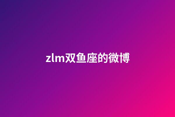 zlm双鱼座的微博-第1张-星座运势-玄机派