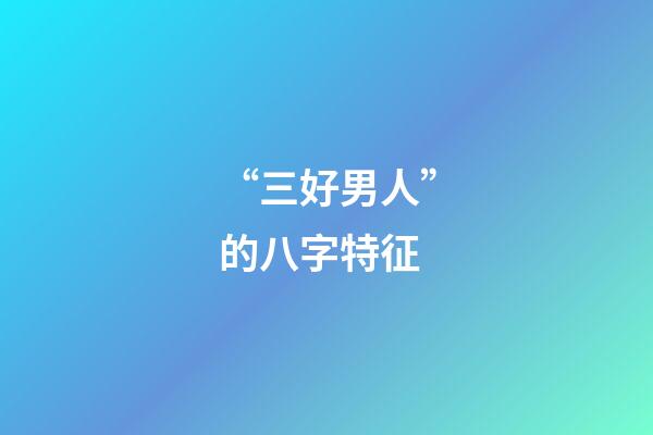 “三好男人”的八字特征