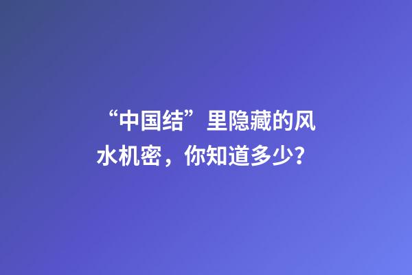 “中国结”里隐藏的风水机密，你知道多少？