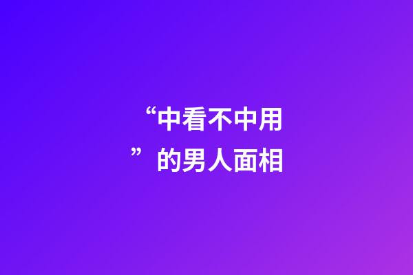 “中看不中用”的男人面相