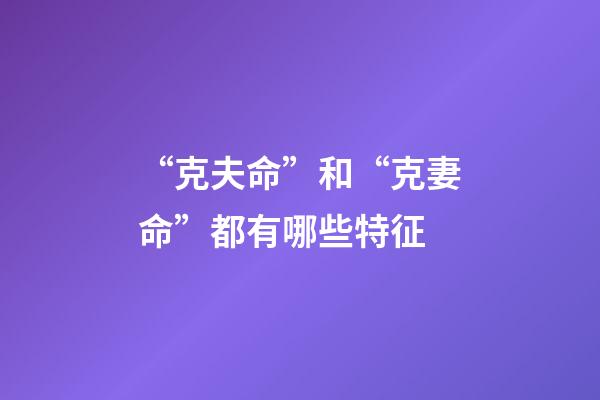 “克夫命”和“克妻命”都有哪些特征