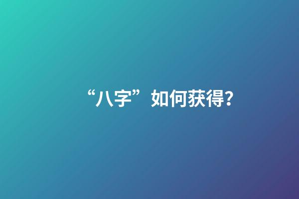 “八字”如何获得？