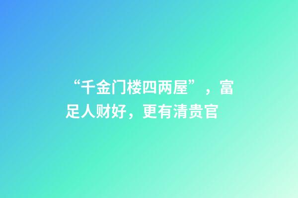 “千金门楼四两屋”，富足人财好，更有清贵官