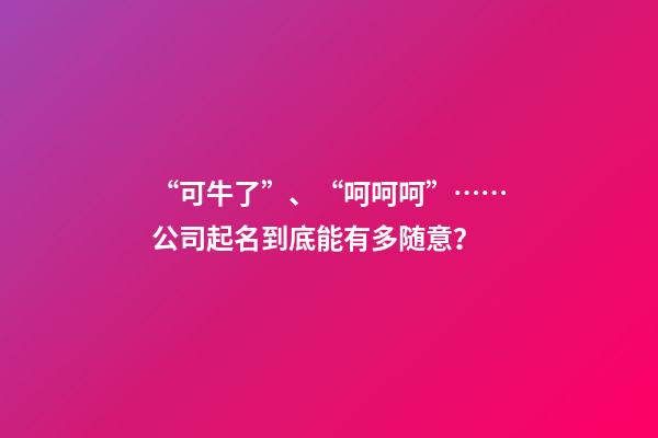 “可牛了”、“呵呵呵”……公司起名到底能有多随意？-第1张-公司起名-玄机派
