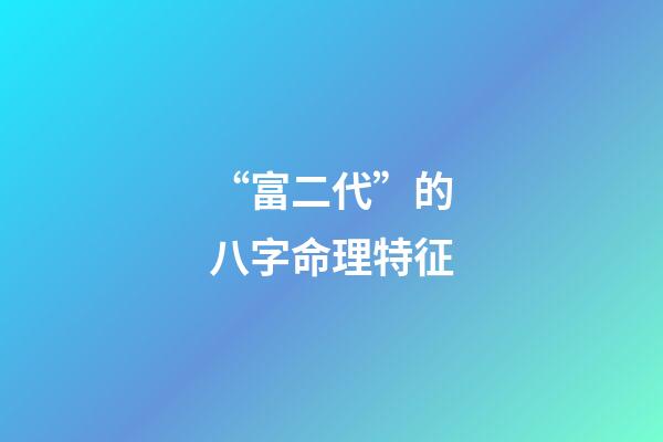 “富二代”的八字命理特征