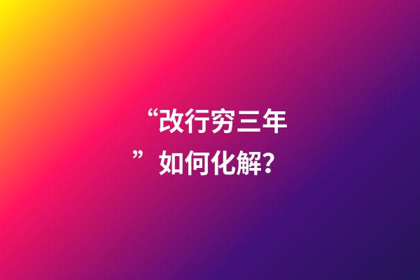 “改行穷三年”如何化解？