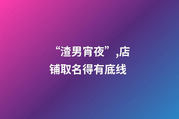 “渣男宵夜”,店铺取名得有底线-第1张-店铺起名-玄机派