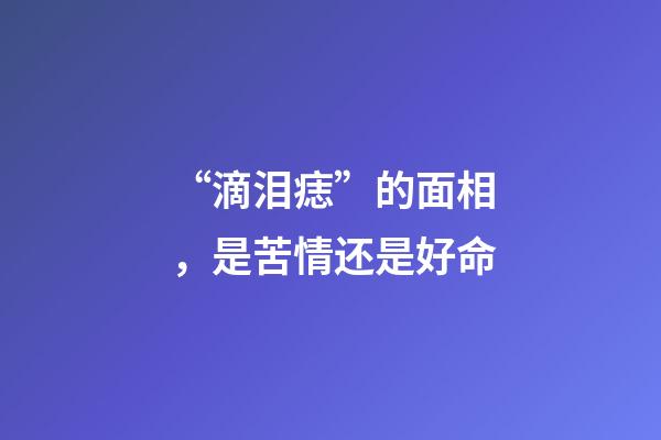 “滴泪痣”的面相，是苦情还是好命