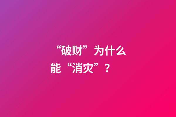 “破财”为什么能“消灾”？