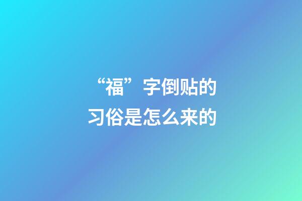 “福”字倒贴的习俗是怎么来的