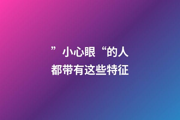 ”小心眼“的人都带有这些特征