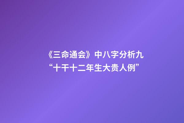 《三命通会》中八字分析九“十干十二年生大贵人例”