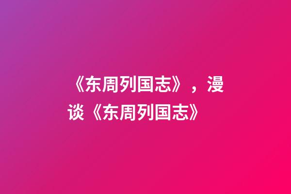 《东周列国志》，漫谈《东周列国志》-第1张-观点-玄机派