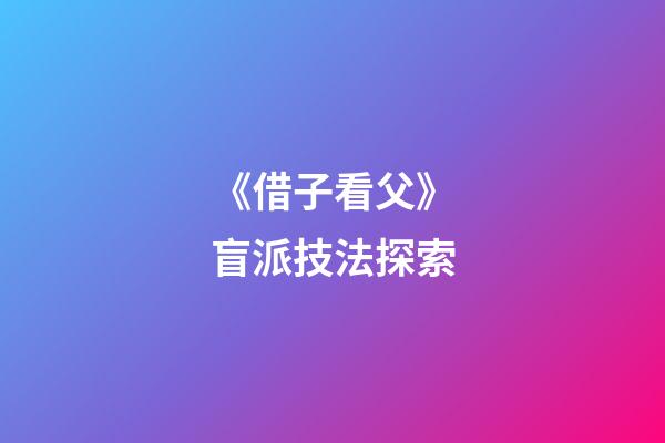 《借子看父》盲派技法探索