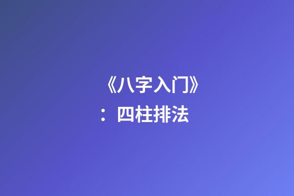 《八字入门》：四柱排法