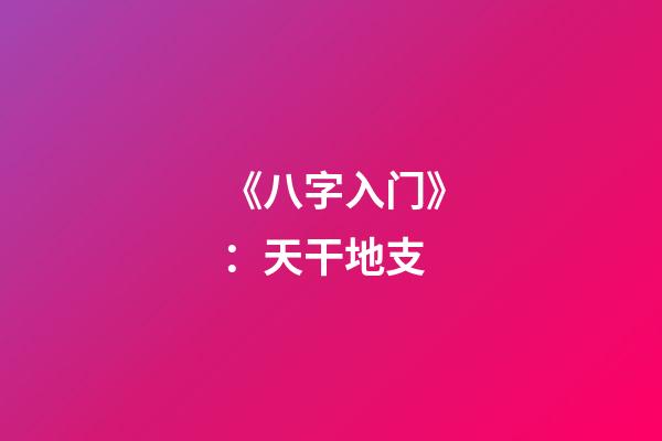 《八字入门》：天干地支