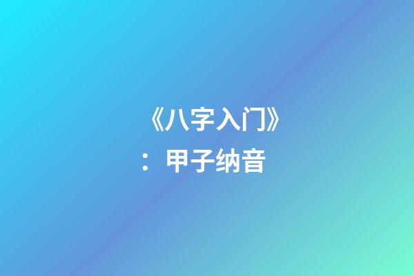 《八字入门》：甲子纳音