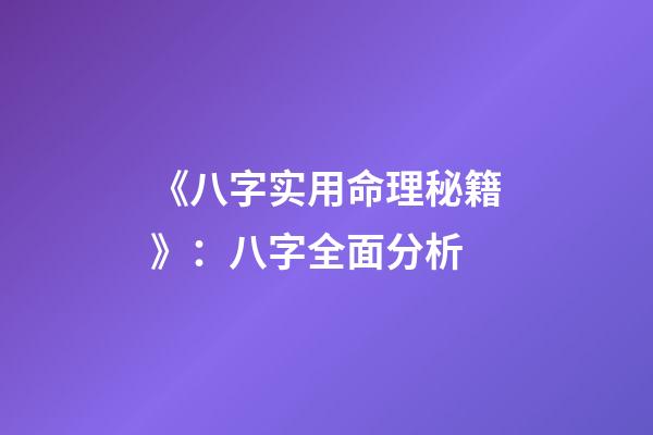 《八字实用命理秘籍》：八字全面分析