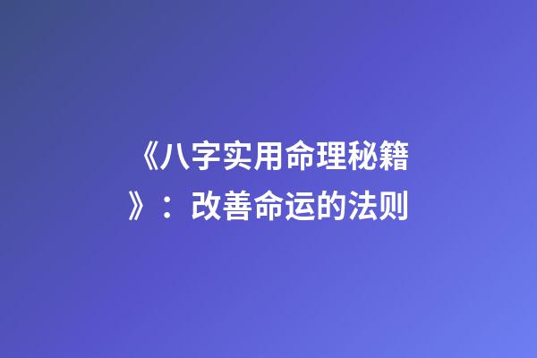 《八字实用命理秘籍》：改善命运的法则