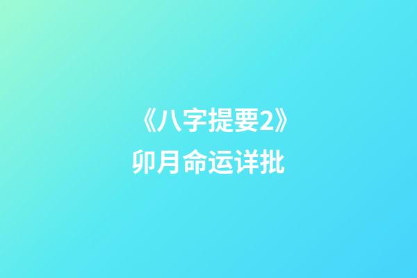 《八字提要2》卯月命运详批