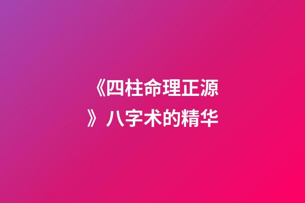 《四柱命理正源》八字术的精华