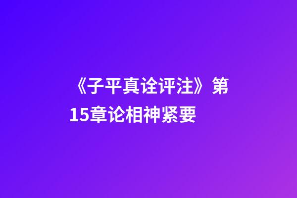 《子平真诠评注》第15章论相神紧要