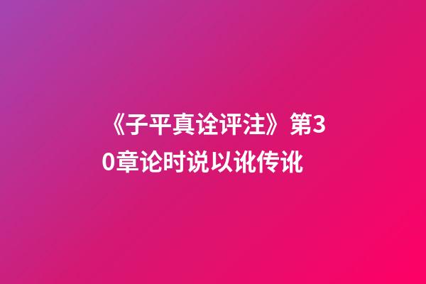 《子平真诠评注》第30章论时说以讹传讹