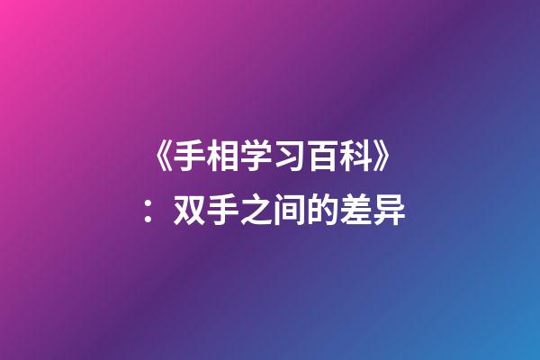 《手相学习百科》：双手之间的差异