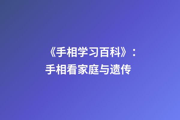 《手相学习百科》：手相看家庭与遗传
