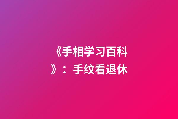 《手相学习百科》：手纹看退休