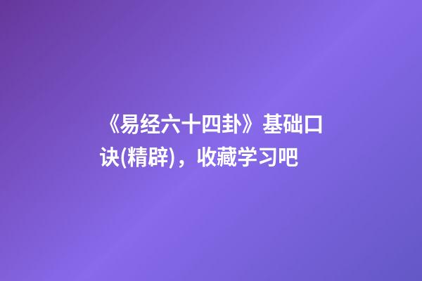 《易经六十四卦》基础口诀(精辟)，收藏学习吧