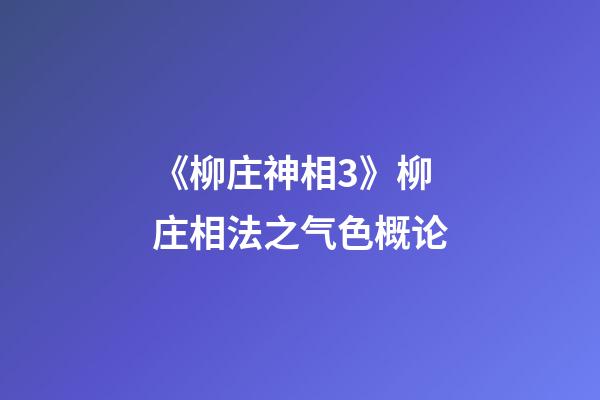 《柳庄神相3》柳庄相法之气色概论