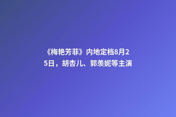 《梅艳芳菲》内地定档8月25日，胡杏儿、郭羡妮等主演-第1张-观点-玄机派