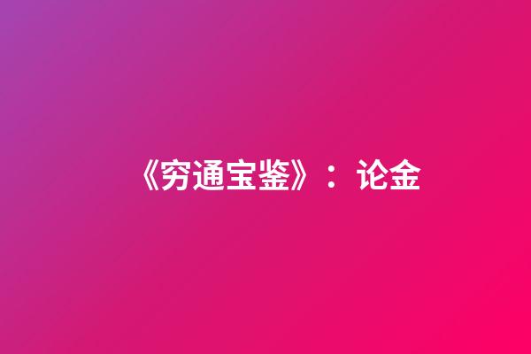 《穷通宝鉴》：论金