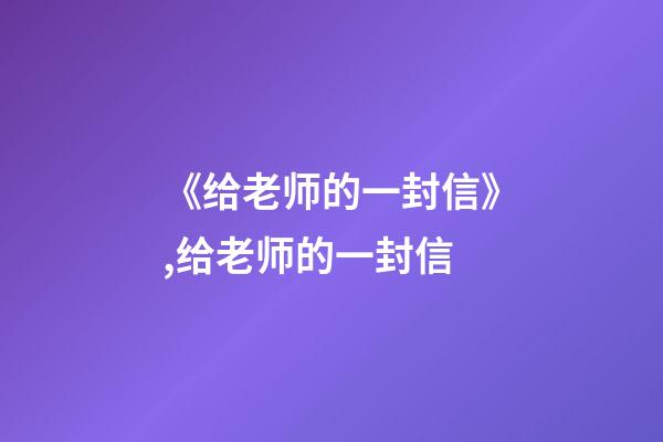 《给老师的一封信》,给老师的一封信-第1张-观点-玄机派