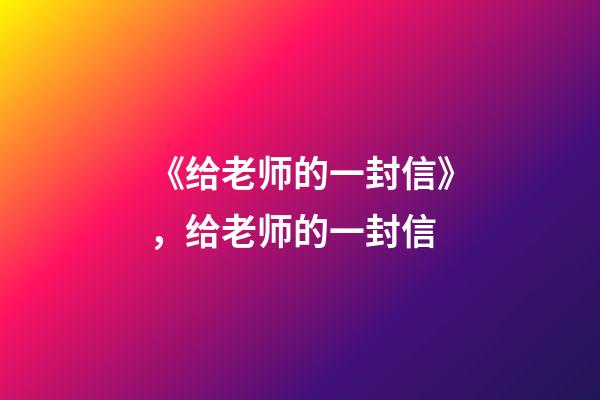 《给老师的一封信》，给老师的一封信-第1张-观点-玄机派