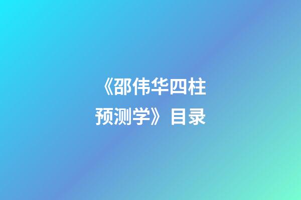 《邵伟华四柱预测学》目录