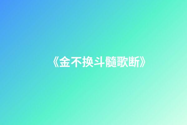 《金不换斗髓歌断》