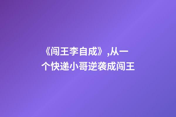 《闯王李自成》,从一个快递小哥逆袭成闯王-第1张-观点-玄机派