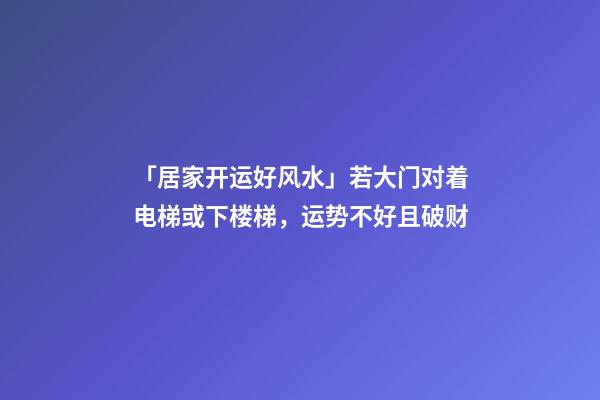 「居家开运好风水」若大门对着电梯或下楼梯，运势不好且破财