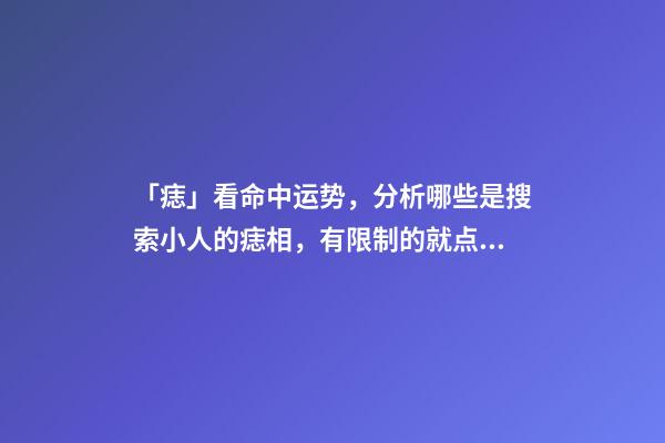 「痣」看命中运势，分析哪些是搜索小人的痣相，有限制的就点掉吗